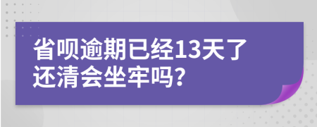 省呗逾期已经13天了还清会坐牢吗？