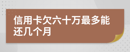 信用卡欠六十万最多能还几个月