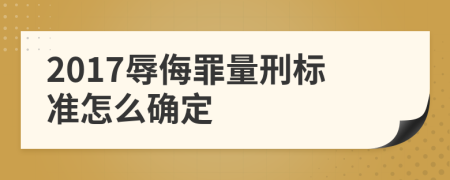 2017辱侮罪量刑标准怎么确定