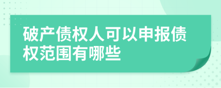 破产债权人可以申报债权范围有哪些
