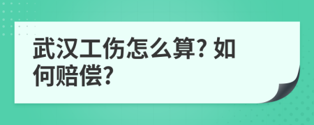 武汉工伤怎么算? 如何赔偿?