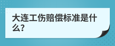 大连工伤赔偿标准是什么？