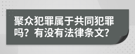 聚众犯罪属于共同犯罪吗？有没有法律条文？