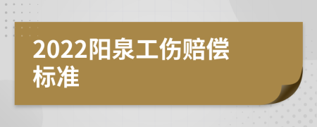 2022阳泉工伤赔偿标准