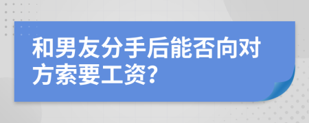 和男友分手后能否向对方索要工资？