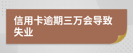 信用卡逾期三万会导致失业