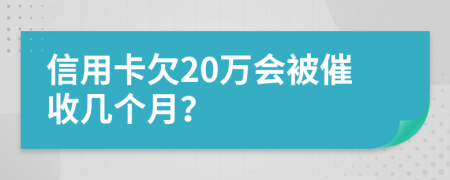 信用卡欠20万会被催收几个月？