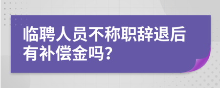 临聘人员不称职辞退后有补偿金吗？