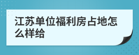 江苏单位福利房占地怎么样给