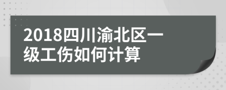 2018四川渝北区一级工伤如何计算