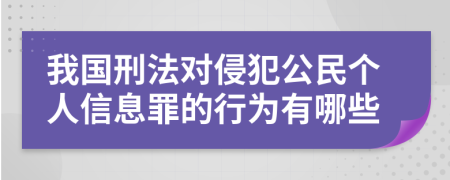 我国刑法对侵犯公民个人信息罪的行为有哪些