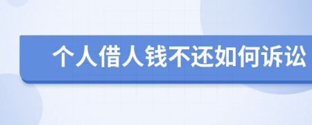 个人借人钱不还如何诉讼