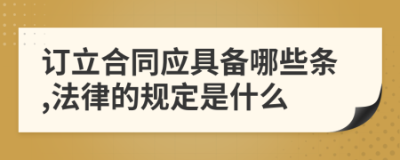 订立合同应具备哪些条,法律的规定是什么