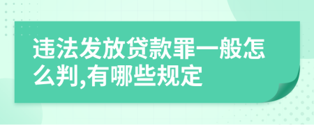 违法发放贷款罪一般怎么判,有哪些规定