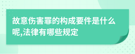 故意伤害罪的构成要件是什么呢,法律有哪些规定