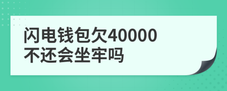 闪电钱包欠40000不还会坐牢吗