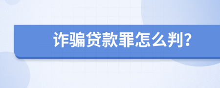 诈骗贷款罪怎么判？