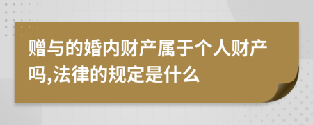 赠与的婚内财产属于个人财产吗,法律的规定是什么