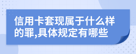 信用卡套现属于什么样的罪,具体规定有哪些