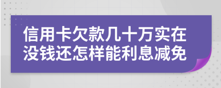 信用卡欠款几十万实在没钱还怎样能利息减免