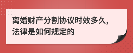 离婚财产分割协议时效多久,法律是如何规定的