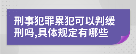 刑事犯罪累犯可以判缓刑吗,具体规定有哪些