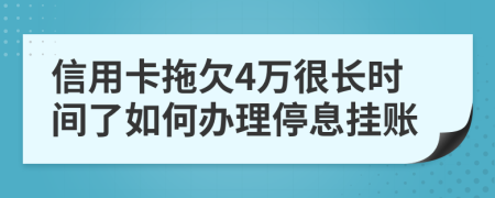 信用卡拖欠4万很长时间了如何办理停息挂账