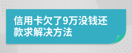 信用卡欠了9万没钱还款求解决方法