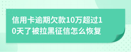 信用卡逾期欠款10万超过10天了被拉黑征信怎么恢复