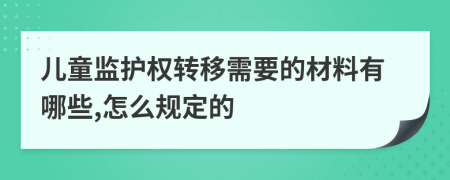 儿童监护权转移需要的材料有哪些,怎么规定的