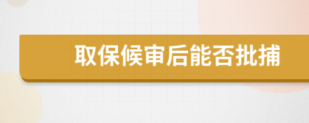 取保候审后能否批捕