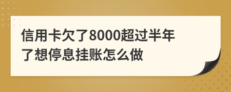 信用卡欠了8000超过半年了想停息挂账怎么做