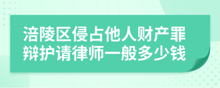 涪陵区侵占他人财产罪辩护请律师一般多少钱