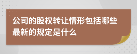 公司的股权转让情形包括哪些最新的规定是什么