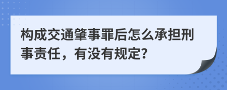 构成交通肇事罪后怎么承担刑事责任，有没有规定？