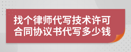 找个律师代写技术许可合同协议书代写多少钱