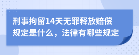 刑事拘留14天无罪释放赔偿规定是什么，法律有哪些规定