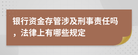 银行资金存管涉及刑事责任吗，法律上有哪些规定