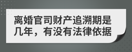 离婚官司财产追溯期是几年，有没有法律依据