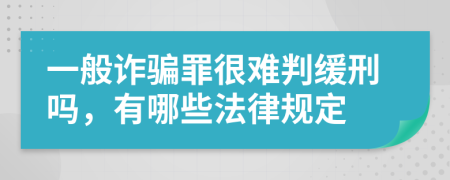 一般诈骗罪很难判缓刑吗，有哪些法律规定