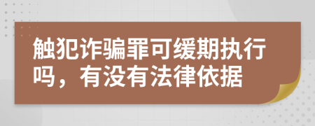 触犯诈骗罪可缓期执行吗，有没有法律依据