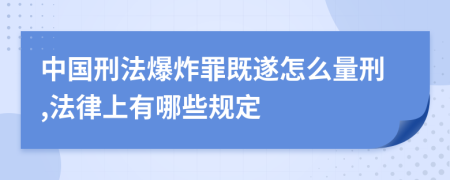 中国刑法爆炸罪既遂怎么量刑,法律上有哪些规定