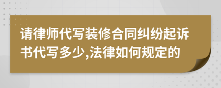 请律师代写装修合同纠纷起诉书代写多少,法律如何规定的