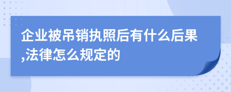 企业被吊销执照后有什么后果,法律怎么规定的