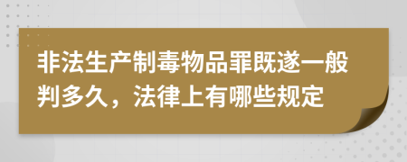 非法生产制毒物品罪既遂一般判多久，法律上有哪些规定