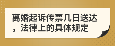 离婚起诉传票几日送达，法律上的具体规定