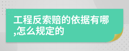 工程反索赔的依据有哪,怎么规定的