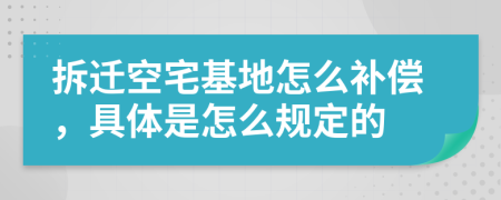 拆迁空宅基地怎么补偿，具体是怎么规定的