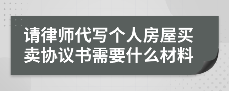 请律师代写个人房屋买卖协议书需要什么材料