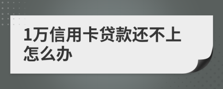 1万信用卡贷款还不上怎么办